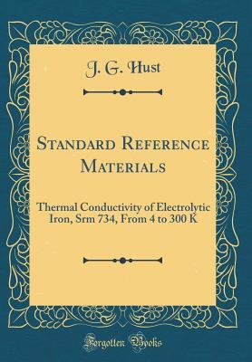 Read Online Standard Reference Materials: Thermal Conductivity of Electrolytic Iron, Srm 734, From 4 to 300 K (Classic Reprint) - J G Hust file in ePub