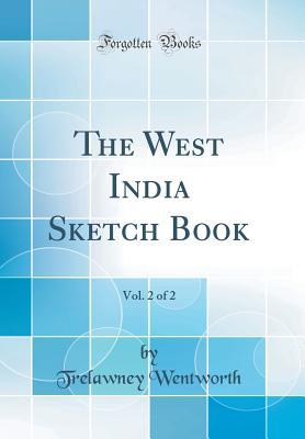 Read The West India Sketch Book, Vol. 2 of 2 (Classic Reprint) - Trelawney Wentworth | ePub