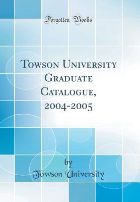 Full Download Towson University Graduate Catalogue, 2004-2005 (Classic Reprint) - Towson University file in ePub