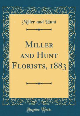 Read Miller and Hunt Florists, 1883 (Classic Reprint) - Miller and Hunt file in ePub