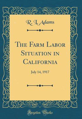 Read The Farm Labor Situation in California: July 14, 1917 (Classic Reprint) - R L Adams | ePub