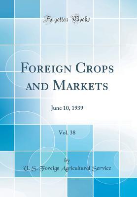 Download Foreign Crops and Markets, Vol. 38: June 10, 1939 (Classic Reprint) - U.S. Foreign Agricultural Service file in ePub