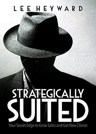 Read Online Strategically Suited: Your Secret Edge to Grow Sales and Get New Clients - Lee Heyward file in ePub