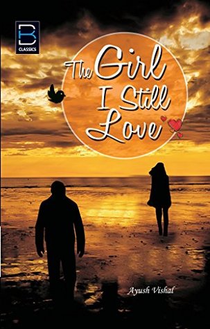 Download The Girl I Still Love by Ayush Vishal: A Love Story - Ayush Vishal file in PDF