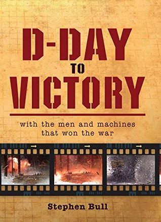 Read Online D-Day to Victory: With the men and machines that won the war - Impossible Impossible Pictures | PDF