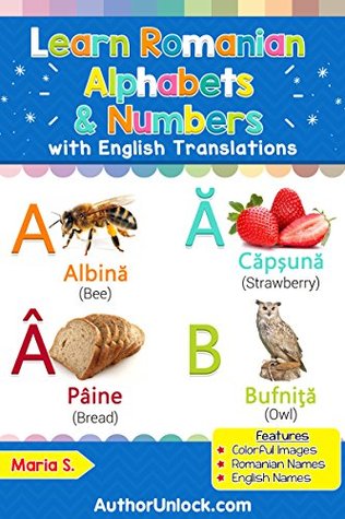 Download Learn Romanian Alphabets & Numbers: Colorful Pictures & English Translations (Romanian for Kids Book 1) - María S. | ePub