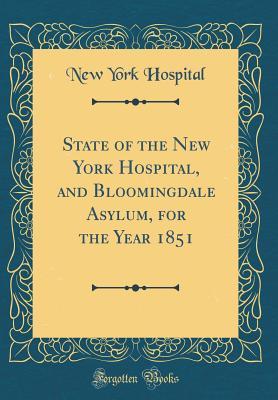 Read State of the New York Hospital, and Bloomingdale Asylum, for the Year 1851 (Classic Reprint) - New York Hospital file in ePub