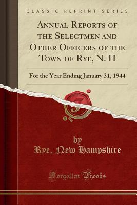 Full Download Annual Reports of the Selectmen and Other Officers of the Town of Rye, N. H: For the Year Ending January 31, 1944 (Classic Reprint) - Rye New Hampshire | PDF