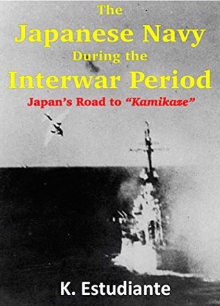 Read Online The Japanese Navy During the Interwar Period: Japan's Road to Kamikaze - K Estudiante file in ePub