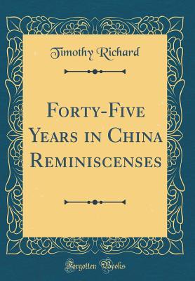 Download Forty-Five Years in China Reminiscenses (Classic Reprint) - Timothy Richard | PDF