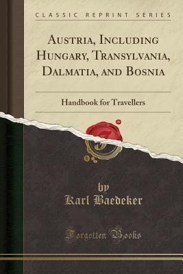 Full Download Austria, Including Hungary, Transylvania, Dalmatia, and Bosnia: Handbook for Travellers (Classic Reprint) - Karl Baedeker | ePub