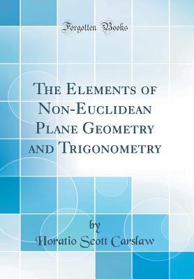 Read The Elements of Non-Euclidean Plane Geometry and Trigonometry (Classic Reprint) - Horatio Scott Carslaw | ePub