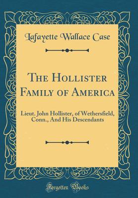 Read The Hollister Family of America: Lieut. John Hollister, of Wethersfield, Conn., and His Descendants (Classic Reprint) - Lafayette Wallace Case file in PDF