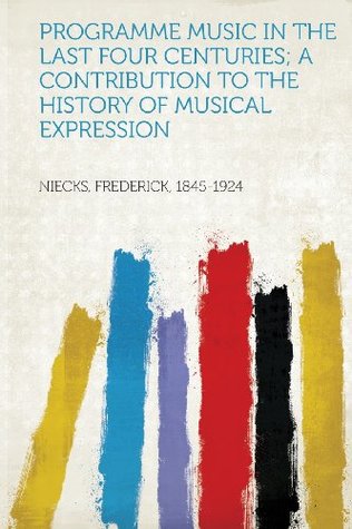 Read Programme Music in the Last Four Centuries; A Contribution to the History of Musical Expression - Frederick Niecks | ePub