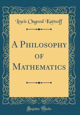 Download A Philosophy of Mathematics (Classic Reprint) - Louis Osgood Kattsoff file in PDF