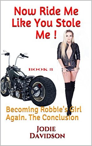 Full Download Now Ride Me Like You Stole Me !: Crossdressing for Robbie Again. The Conclusion (Book 3) - Jodie Davidson file in PDF