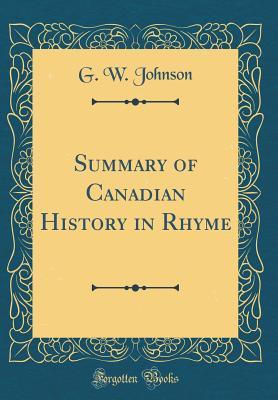 Download Summary of Canadian History in Rhyme (Classic Reprint) - G W Johnson | PDF