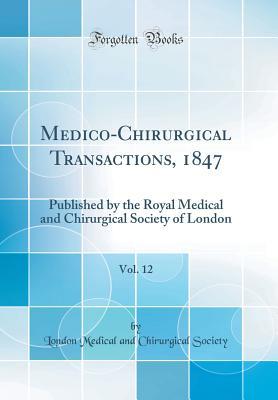 Download Medico-Chirurgical Transactions, 1847, Vol. 12: Published by the Royal Medical and Chirurgical Society of London (Classic Reprint) - London Medical and Chirurgical Society file in ePub