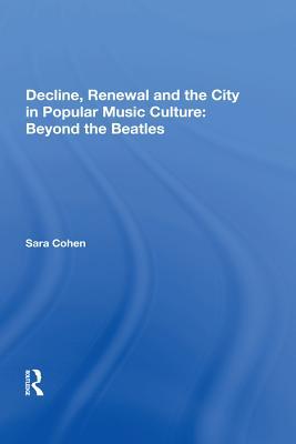 Download Decline, Renewal and the City in Popular Music Culture: Beyond the Beatles - Sara Cohen | ePub