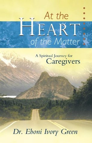 Download At the Heart of the Matter: A Spiritual Journey for Caregivers - Eboni Ivory Green file in ePub