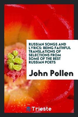 Full Download Russian Songs and Lyrics: Being Faithful Translations of Selections from Some of the Best Russian Poets, Pushkin, Lermontof, Nadson, Nekrasov, Tolstoi, Tyoutchev, Maikov, Lebedev, Fet, K. R., Klushnikov, Anatole, Kremlev, Myatlev, Etc. - John Pollen | PDF