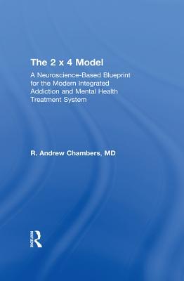 Read The 2 X 4 Model: A Neuroscience-Based Blueprint for the Modern Integrated Addiction and Mental Health Treatment System - Robert Andrew Chambers file in ePub