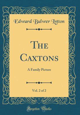 Read Online The Caxtons, Vol. 2 of 2: A Family Picture (Classic Reprint) - Edward Bulwer-Lytton | ePub