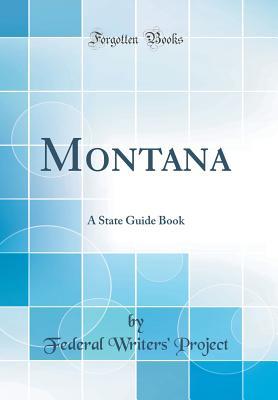 Read Online Montana: A State Guide Book (Classic Reprint) - Federal Writers' Project | ePub