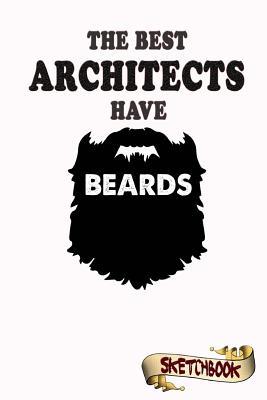 Read The Best Architects Have Beards: Sketchbook and Journal Gift for Bearded Builder and Engineer - M. Shafiq file in PDF