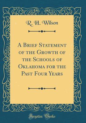 Read Online A Brief Statement of the Growth of the Schools of Oklahoma for the Past Four Years (Classic Reprint) - R H Wilson file in PDF