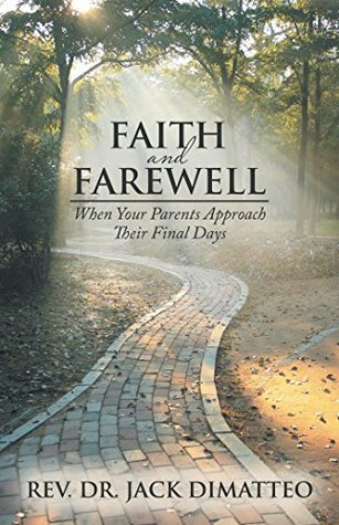 Read Faith and Farewell: When Your Parents Approach Their Final Days - Jack Dimatteo | ePub