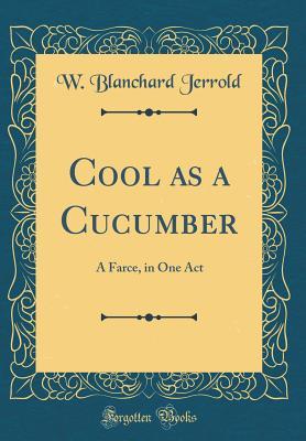 Read Online Cool as a Cucumber: A Farce, in One Act (Classic Reprint) - W. Blanchard Jerrold file in ePub
