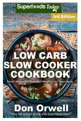 Read Online Low Carb Slow Cooker Cookbook: Over 110  Low Carb Slow Cooker Meals, Dump Dinners Recipes, Quick & Easy Cooking Recipes, Antioxidants & Phytochemicals, Soups Stews and Chilis, Slow Cooker Recipes - Don Orwell | ePub
