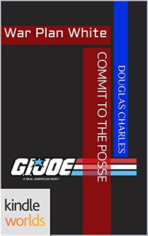 Read Online G.I. JOE: Commit to the Posse (War Plan White, #1) - Douglas Charles file in ePub