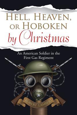 Read Hell, Heaven, or Hoboken by Christmas: An American Soldier in the First Gas Regiment - Robert Lambert | ePub