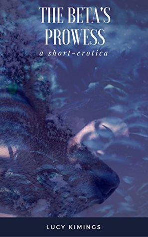 Download The Beta's Prowess: Part 4: Erotic Shifter Short - Lucy Kimings file in PDF