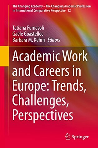 Read Academic Work and Careers in Europe: Trends, Challenges, Perspectives (The Changing Academy – The Changing Academic Profession in International Comparative Perspective) - Tatiana Fumasoli | ePub