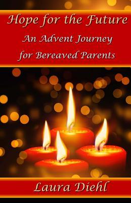 Download Hope for the Future: An Advent Journey for Bereaved Parents - Laura Diehl | PDF