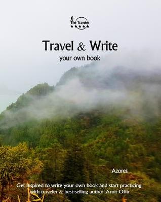 Download Travel & Write Your Own Book - Azores: Get Inspired to Write Your Own Book and Start Practicing with Traveler & Best-Selling Author Amit Offir - Amit Offir | ePub