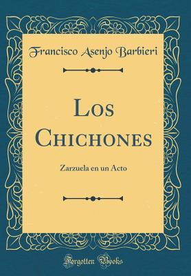 Read Los Chichones: Zarzuela En Un Acto (Classic Reprint) - Francisco Asenjo Barbieri file in PDF