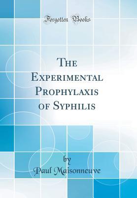 Full Download The Experimental Prophylaxis of Syphilis (Classic Reprint) - Paul Maisonneuve | ePub