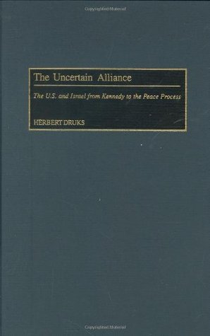 Download The Uncertain Alliance: The U.S. and Israel from Kennedy to the Peace Process (Contributions to the Study of World History) - Herbert Druks | PDF