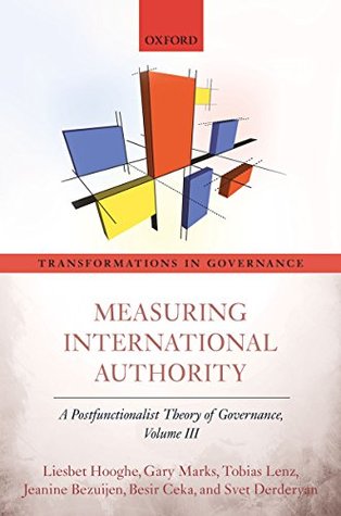 Read Measuring International Authority: A Postfunctionalist Theory of Governance, Volume III (Transformations in Governance) - Liesbet Hooghe file in PDF