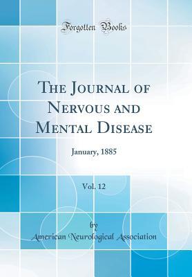 Read Online The Journal of Nervous and Mental Disease, Vol. 12: January, 1885 (Classic Reprint) - American Neurological Association | PDF