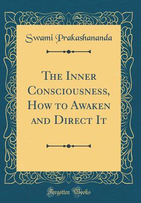 Download The Inner Consciousness, How to Awaken and Direct It (Classic Reprint) - Swami Prakashananda file in PDF
