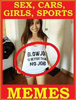 Download Memes: Sex, Cars, Girls, Sports. Ever Best Memes And Jokes For Men. Hilarious Meme Book 14 - Memes Entertainment Studio | PDF