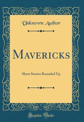 Read Mavericks: Short Stories Rounded Up (Classic Reprint) - Unknown | PDF