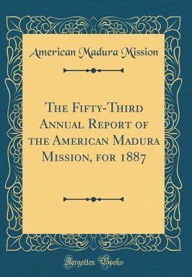 Full Download The Fifty-Third Annual Report of the American Madura Mission, for 1887 (Classic Reprint) - American Madura Mission | PDF