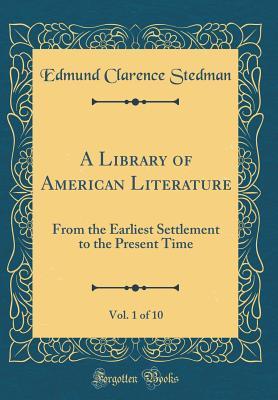 Read Online A Library of American Literature, Vol. 1 of 10: From the Earliest Settlement to the Present Time (Classic Reprint) - Edmund Clarence Stedman | ePub