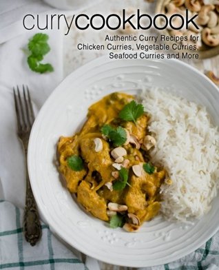 Full Download Curry Cookbook: Authentic Curry Recipes for Chicken Curries, Vegetable Curries, Seafood Curries and More - BookSumo Press file in PDF